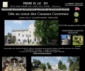 prieure-du-luc.com: Gite de charme Prieure du luc Campestre Gard Causse Larzac Aigoual Cevennes  F. et M.E. du Luc
Proche du Larzac au milieu de bois, cette demeure familliale chargee d histoire allie le confort et le charme avec l authenticite de la nature apprivoisee dans son parc fleuri ou s ebattent des daims.Lieu priviléegiee de detente