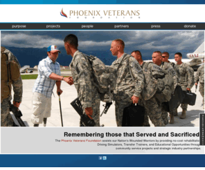 pvfvets.org: Phoenix Veterans Foundation | purpose
The Phoenix Veterans Foundation assists our Nation's Wounded Warriors by providing no-cost rehabilitation Driving Simulators, Transfer Trainers, and Educational Opportunities through community service projects and strategic industry partnerships.