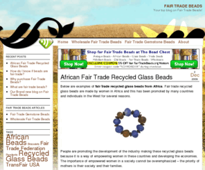 fairtradebeads.org: Fair Trade Beads
Fair trade beads are created, distributed, and purchased all with ethical and moral standard. African recycled glass beads are a popular type of fair trade bead.