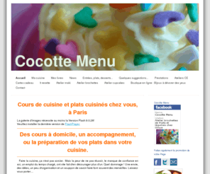 cocottemenu.com: Je cuisine pour vous à domicile, coaching et réalisation de plats selon vos envies - cocottemenu.com . Cours de cuisine et préparation de repas à domicile, à Paris. Aurélie Fiorentino
Cocotte Menu. Aurélie Fiorentino. Cours à domicile. Coaching marché et/ou cuisine. Préparation de votre repas : vaquez à vos occupations ou détendez-vous. Je m'occupe de tout, chez vous.