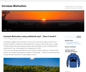 increase-motivation.com: Increase Motivation
Increase Motivation is intended to help you motivate yourself, increase your motivation, achieve your goals  by using methods, techniques, articles and products