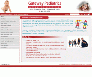 greatcareforkids.com: Gateway Pediatrics Gateway to Great Care Chandler Arizona
Gateway Pediatrics, Chandler, Arizona, offers complete medical care for newborns, children, and teenagers. We practice preventive medicine and love special needs kids. Dr. Sudha Chandrasekhar is the pediatrician