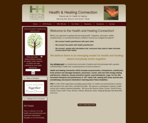 healthandhealingconsortium.org: Welcome to the Health and Healing Connection!
Premier total wellness resource serving healthcare professionals and the public in San Antonio and central Texas. Join our email newstree. HHC, a non-profit, promotes dialogue and collaboration between traditional and complementary models.