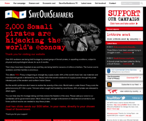 saveourseafarers.org: Home - Save Our Seafarers
2000 Somali pirates are hijacking the world's economy and over 800 seafarers are being held hostage by armed gangs of Somali pirates, in appalling conditions, subject to physical and psychological abuse