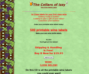 thecellarsofizzy.com: A Cellars of Izzy's personalized printable wine labels for homebrewers
The Cellars of Izzy printable winemaking labels. 500 great wine and beer labels on 1 CD! Create you own personalized printable wine and beer labels