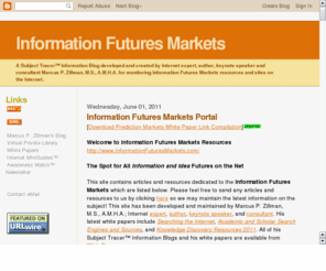 informationfuturesmarkets.com: Information Futures Markets Subject Tracer Information Blog
A Subject Tracer Information Blog By Marcus P. Zillman, M.S., A.M.H.A. for monitoring information futures markets on the Internet.