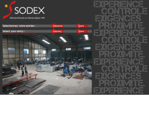 sodex-industrie.com: SODEX fabricant de produit acier inox alluminium
Index du site Sodex fabricant français de produits métalliques pour le marché du sport et de l'industrie. Sodex est installé au Viêt-Nam depuis 1991. L'entreprise propose des solutions de sous-traitance sur produit acier, inox, alluminium. 02 31 53 78 70 CAEN FRANCE