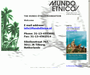 mundoetnico.nl: Mundo Étnico / Pacific Web
Mundo Etnico promotes cultures of the Pacific Islands in the Pacific Ocean like Tonga, 
Aotearoa (Maori New Zealand), Niue, Cook Islands, Samoa, Rapanui (Easter Island), Hawaii (Hawaii), 
Tuvalu, including Pacific music, Pacific dance and other Pacific arts 
 through book publications, CD publications, workshops and seminars.