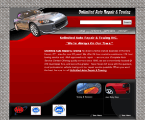 unlimitedautorepairandtowing.com: Unlimited Auto Repair & Towing New Haven, CT
Unlimited Auto Repair & Towing has been a family owned business in the New Haven, CT.  area for over 20 years! We offer 24 hour roadside assistance / 24 hour towing service and  AAA approved auto repair  -- we are your Complete Auto Service Center! Offering quality service since 1990, we are conveniently located @ 376 Quinnipiac Ave, and serve the greater   New Haven CT area with the quickest, most professional vehicle towing and car repair service possible