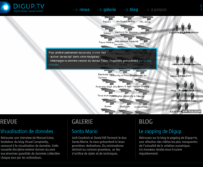 digup.tv: digup•tv | création numérique / trajectoires humaines
digup•tv est la première revue documentaire en vidéo sur la création numérique. Création numérique / aventures humaines