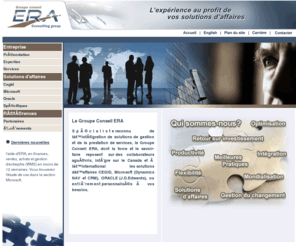 groupeera.com: Groupe Conseil ERA spécialiste en solutions d'affaire et implantation ERP( Enterprise ressource planning ) - Systeme de gestion
                                                                                                                                                                                                                                                                                                                                                                                                        group-era.com, solutions d'affaires, service conseil, services conseils, systemes de gestion, systeme de gestion, ERP, Systeme d'information, systeme d'information, Microsoft, certifie Microsoft, Oracle, certifie oracle, Microsoft Dynamics, Navision, JD Edwards EnterpriseOne, Jd Edwards world, Dynamics NAV, CRM, Ship Centric, Cegid, technologie de l'information, TI,  ERP montreal, ESI, infolog, viascan, gcl, era france, réingénierie, réingénierie des processus, distribution, logistique, manufacturier, Systeme de distribution, systeme de logistique, systeme manufacturier, CRM, systeme comptable, gestion de paye, intelligence d'affaire, optimisation, systeme integre, gain de productivite, retour sur investissement, MRP, gestion d'entrepot, support, crm système, gestion des paies, Implantation ERP, la gestion des stock, logiciel de gestion, logiciel gestion entreprise, microsoft crm, microsoft dynamics, microsoft dynamics navision
Spécialiste reconnu en intégration de solutions de gestion et de prestation de services, le Groupe Conseil ERA intègre sur le Canada et à l’international les solutions d’affaires CEGID, Microsoft (Dynamics NAV et CRM, ORACLE (J.D.Edwards).