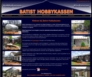 batisthobbykassen.nl: Batist Hobbykassen
 is sinds 1976 leverancier en fabrikant van hoogwaardige hobby- en muurkassen, tuinkamers, orangeriën, priëlen, luifelkassen, carports, veranda's en rookoverkappingen. Ook maatwerk is bij Batist vertrouwd terrein.