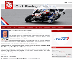 on1-racing.de: ON1 Racing
ON1 Racing Team, Motorsport, Motorrad, Fahrertraining, professioneller Trainings-Veranstalter, BMW, Nürburgring, Nordschleife, Hockenheim Ring, Oschersleben, Sachsenring, 24h Rennen