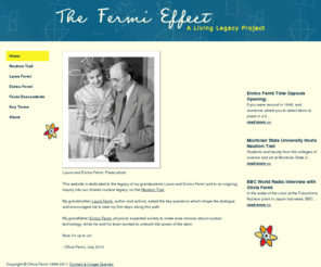 fermieffect.com: The Fermi Effect
The Fermi Effect -  inquiry into the legacy of Laura and Enrico Fermi and our shared nuclear legacy.