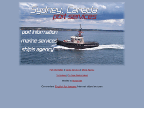 sydneycanadaportservices.com: Sydney Canada Port Services
Port services for the port of Sydney, Nova Scotia, Canada. Full service marine agency, vessel support services, including line boats, launch services, mooring men, etc.