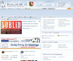 koziolek.pl: Koziolek - Lubelski Serwis Informacyjny - Lublin, Informacje, Konkursy, Rozrywka, Miasto
Twoje okno na Lublin. Najnowsze wiadomości miejskie. Bieżące repertuary. Zapowiedzi wydarzeń kulturalnych. Baza urzędów i instytucji miejskich. Ważne adresy i telefony. Konkursy. Ankiety. Istotne iformacje o Lublinie.