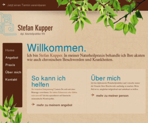 stefankupper.ch: Stefan Kupper - Naturheilpraktiker
Stefan Kupper, Naturheilpraktiker, behandelt akute wie auch chronische Beschwerden und Krankheiten.