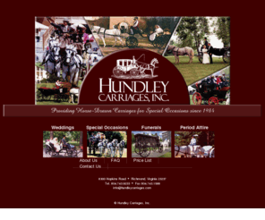 hundleycarriages.com: Hundley Carriages
Bring the elegance and charm of yesteryear to your public or private event. For over 20 years, Hundley Carriages, Inc., has been providing horse-drawn carriages for special occasions including weddings, birthdays, family reunions, fundraisers, tailgate parties, parades, promotional opportunities and funerals.