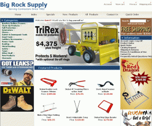 bigrocksupply.com: Big Rock Supply
Big Rock Supply : Fall Protection Gloves Roofing Hand Tools Safety Tarps Other Stuff Generators Power Tools Ladders/Accessories Brushes/Rollers/Frames Clean-Up Products Closeouts Metal Roofing Gutter & Downspout Tools Roofing Tools, Safety Products, Fall Protection, Tarps, Gloves, Generators, and much more!