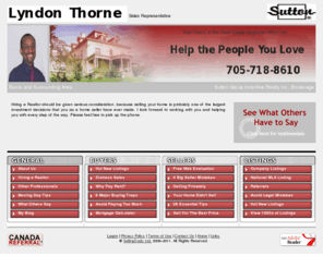 lyndonthornesellsbarrie.com: Barrie Ontario Real Estate - Lyndon Thorne
Barrie Ontario real estate agent, Lyndon Thorne and his team apply his Barrie home selling system in the Barrie Ontario Real Estate market. Selling primarily residential, condominium, multi family and investment property. Relocation services and a referral service for relocation are also a value added for the buyer and seller moving in and out of the Barrie Ontario real estate market.