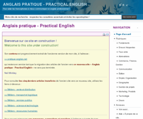 anglais-pratique.net: Anglais pratique - Practical English
Ce site gratuit (free-of-charge site) est un outil d'aide à la compréhension de l'anglais, ainsi qu'à la communication, l'expression, la rédaction et la traduction en anglais, en particulier l'anglais professionnel (professional English) et l'anglais des affaires (business English).