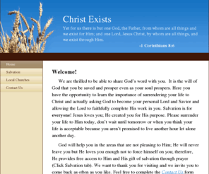 christexist.com: Christ Exists - Home
Welcome!      We are thrilled to be able to share God’s word with you.  It is the will of God that you be saved and prosper even as your soul prospers. Here you have the opportunity to learn the importance of surrendering your life to Christ and actually a