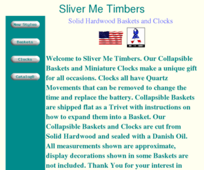 slivermetimbers.com: Sliver Me Timbers
collapsible baskets, collapsible wooden
baskets, handcrafted wooden baskets, handmade baskets, wooden baskets,
wooden clocks, miniature clocks, handmade wooden clocks, wooden wine
holders