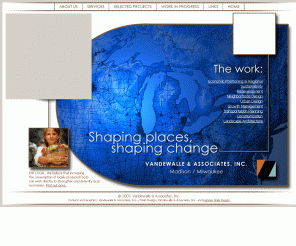 vandewalle.com: Vandewalle & Associates, Inc.
Our team of economic development specialists, architects and landscape architects is adept at enhancing the unique values of a place—be it a community, site, parkway, riverwalk, corridor, marketplace, or entertainment venue. We do this by creating experiences that build on the inherent stories of each individual place; using everything from educational kiosks, to multi-media environments, to significant buildings, to regional trail themes.