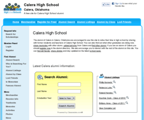 calerahighschool.org: Calera High School
Calera High School is a high school website for Calera alumni. Calera High provides school news, reunion and graduation information, alumni listings and more for former students and faculty of Calera  in Calera, Oklahoma