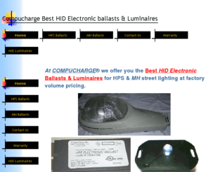 compucharge.com: Compucharge Best HID Electronic ballasts & Luminaires
Compucharge offers its HPS & MH Electronic Ballasts and luminaires for Dimming & Non-Dimming HID street lighting at factory pricing.