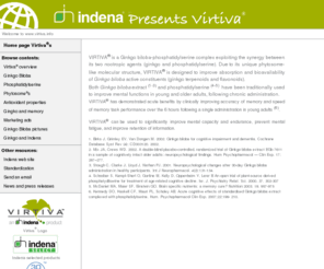 virtiva.info: Virtiva® by Indena - improve mental capacity and endurance, prevent mental fatigue, and improve retention of information
VIRTIVA<sup> ®</sup>  is a Ginkgo biloba-phosphatidylserine complex exploiting the synergy between its two nootropic agents (ginkgo and phosphatidylserine)