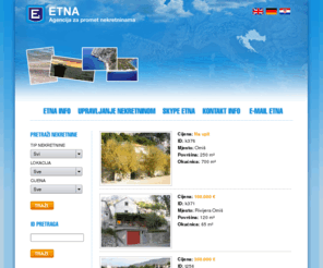 etna-realestate.com: Agencija za promet nekretnina ETNA
Agencija ETNA posreduje pri kupnji, prodaji i zakupu nekretnina na podruju Dalmacije. Agencija ETNA stvara mreu stranih partnera i ve surauje s agencijama u Austriji, Njemakoj i ekoj. Sa eljom sto veeg pribliavanja stranim tritima, osobito hrvatskoj dijaspori, djelatnici Etne putuju i organizirano prezentiraju vae nekretnine.