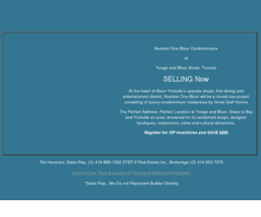 number1bloorcondos.com: One Bloor Condominiums Toronto - index :: Call to Reserve your suite at 416.889.1352 ::
At the heart of Bloor-Yorkville's upscale shops, fine dining and entertainment district, Number One Bloor will be a mixed use project consisting of luxury condominium residences. Vip agent for Number One Bloor Condos Toronto by Great Gulf Homes. Register Today and save thousnads.