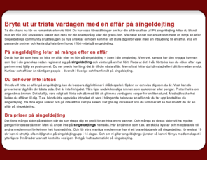 singeldejting.org: Är du singel och sugen på dejting? - singel-dejting
På Singel-dejting.se kan du som singel träffa nya människor, testa på dejting med andra singlar och träffa den rätte. Tusentals singel kvinnor och män väntar på dig! Registrera dig och hitta din drömpartner redan idag. Dejting har aldrig varit roligare!