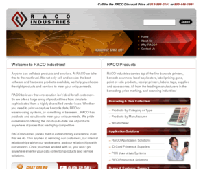 datamaxprinters.com: RACO Industries is a value added reseller of barcode scanners, RFID, GPRS data collection, wireless LAN, label guns, barcode printers, tickets, tags, vehicle tracking software and wireless data devices
Raco Industries sells barcode printers, scanners, RFID, GPRS data collection, wireless LAN, label guns, labels, ribbons, verifiers, printers, software, price marking.