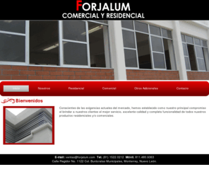 forjalum.com: FORJALUM
Conscientes de las exigencias actuales del mercado, hemos establecido como nuestro principal compromiso el brindar a nuestros clientes el mejor servicio, excelente calidad y completa funcionalidad de todos nuestros productos residenciales y/o comerciales.