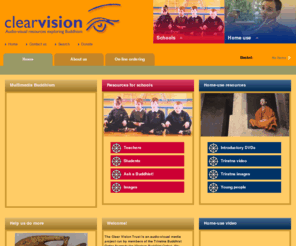 clear-vision.org: Home : Clear Vision Trust : Audio-visual Buddhism resources for schools and home use
The Clear Vision Trust are a Buddhist charity which produces audio-visual resources on Buddhism for schools and home-use. Buddhist videos, photos, interactive resources, online Buddhism.