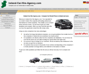 ireland-car-rental-agency.com: Ireland Car Hire Agency, Ireland Car Rental Ireland, Compare Car Prices,
Low Cost Car Rental, from Dublin, Cork, Shannon, Galway, Knock, Kerry,
Farranfore, Killarney, Belfast, Airport and City
Ireland Rental, Compare Car Prices, Low Cost Car Rental, from Dublin, Cork, Shannon, Galway, Knock, Kerry, Killarney, Belfast, Airport and City Locations Instant Quotation,