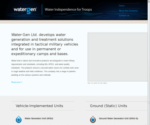 water-gen.com: watergen - Water Independence for Troops
Water-Gen Ltd. develops water generation technologies, integrated with tactical military vehicles, which extract water from the ambient air humidity.