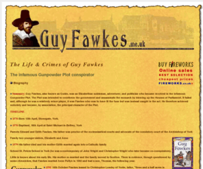 guyfawkes.me.uk: Guy Fawkes - Life and times of a Gunpowder Plotter
A biography and career resume of Guy Fawkes - Gunpowder Plot conspirator