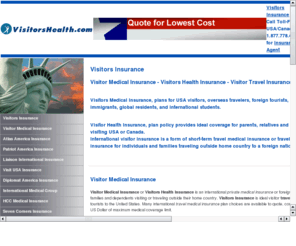 visitorins.com: Visitors Insurance, Visitors Medical Insurance,Travel Health Insurance,Visit USA
Visitors Insurance offers visitors medical insurance and travel health insurance coverage for international visitors, parents relatives visiting USA.