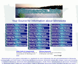 minnesota.info: Minnesota.info: Your Guide to Information about Minnesota
Minnesota apartments, arts, business, education,employment, fishing, government, health, history, hotels, humor, media, outdoors,real estate, religion, restaurants, shopping, and transportation.