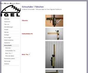 faehnchen.com: IGEL GmbH: Schnurhalter
Auf unserer Website finde Sie Informationen rund um unsere Produkte: Erdnägel, Erdanker, Erdschraubanker, Spezialprofile sowie Strassenbauzubehör (Fähnchen, Pinne, Drahtseil, Drahtseiltrommeln, Drahtseil- und Schnurhalter). 