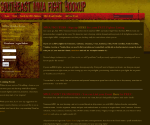 tennessee-mma.com: MMA Fighters and Promoters in the Southeast
MMA Fight Pimps helps fighters find fights and Promoters to find fighters. After all, how can they find you if they don't know about you? We've designed MMA Fight Pimps as a resource to help up-and-coming Mixed Martial Arts (MMA) fighters get their careers started and to help the sport grow in a positive direction. Put yourself out there! This page is FREE for the MMA community to use. It's easy - just register your info for FREE on this site and help us to help you!