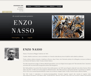 enzonasso.com: Enzo Nasso - Poeta, scrittore, artista e cineasta
Biografia, quotazioni di alcune opere e galleria di dipinti e sculture dell'artista.