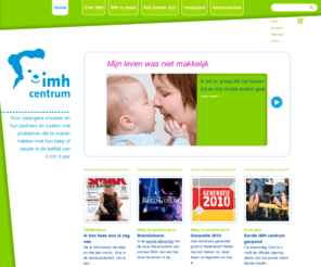 imh-centrum.nl: IMH Centrum
IMH Centrum: Voor zwangere vrouwen en hun partners en ouders met problemen die te maken hebben met hun baby of peuter in de leeftijd van 0 t/m 3 jaar