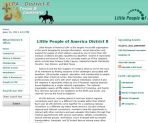 lpad8.org: Little People of America District 8 (Texas and Louisiana)
Little People of America (LPA) is the largest non-profit organization in the world designed to provide information, social interaction and support for people of short stature caused by one of more than 200 medical conditions broadly classified as dwarfism. District 8 represents Louisiana and most of Texas.