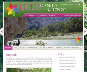 gitelabeaume.com: Gite Danila & Renzo - Accueil
Nous sommes un couple d’italiens amoureux de l’Ardèche depuis plus de 25 ans, et maintenant nous voulons partager cette expérience et vous faire découvrir les spécialités et curiosités du lieu.