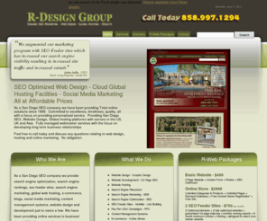 r-designgroup.com: SEO - Web Design - Hosting - Online Marketing - Search Engine Visibility - Ranking - Optimization
Located in San Diego, website design services that are one of a kind and are search engine optimized (SEO).  Our content management systems that you can maintain yourself... Or outsource your website services to us and we’ll provide webmaster services at a fixed price.  Our web services covers everything from maintenance of your web site, ranking reports, SEO services to monitoring your domain name registration. We are truly your “Total Website Solution”.... Web Design, Hosting, Webmaster services, SEO (Search Engine Optimization) to marketing your website.... Give us a call today at 858.997.1294