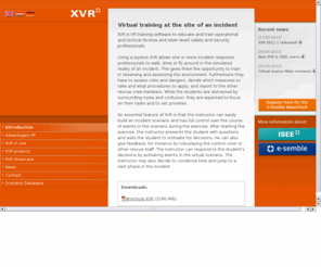 xvr-simulation.net: XVR | E-Semble Simulation Technology
E-Semble ontwikkelt interactieve simulatiesystemen voor opleiding en oefening van hulpverleners van openbare en bedrijfshulpverleningsdiensten. Onze adviseurs zijn bovendien betrokken in (inter)nationale projecten op het gebied van crisis management en (geneeskundige) hulpverlening bij ongevallen en rampen.
